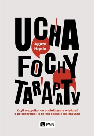 Ucha fochy tarapaty czyli wszystko co chcielibyście wiedzieć o polszczyźnie i o co nie baliście się zapytać