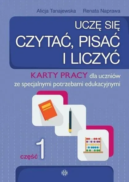 Uczę się czytać, pisać i liczyć część 1 Karty pracy dla uczniów ze specjalnymi potrzebami edukacyjnymi.