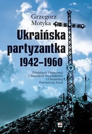 Ukraińska partyzantka 1942-1960. Działalność Organizacji Ukraińskich Nacjonalistów i Ukraińskiej Powstańczej Armii wyd. 3