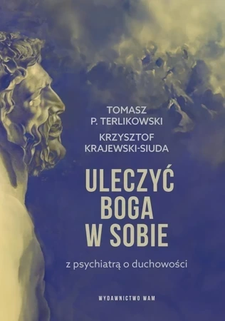 Uleczyć Boga w sobie. Z psychiatrą o duchowości