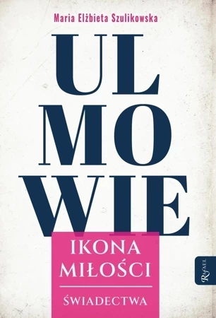 Ulmowie. Ikona Miłości. Świadectwa