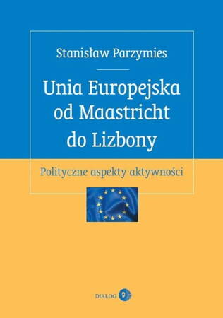 Unia Europejska Od Maastricht Do Lizbony. Polityczne Aspekty Aktywności