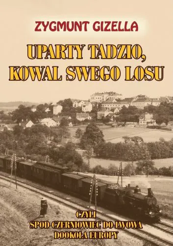 Uparty Tadzio kowal swego losu, czyli spod Czerniowiec do Lwowa, dookoła Europy