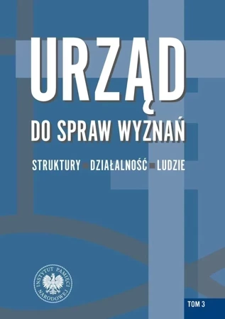 Urząd do spraw Wyznań. Struktury. działalność, ludzie. Tom 3