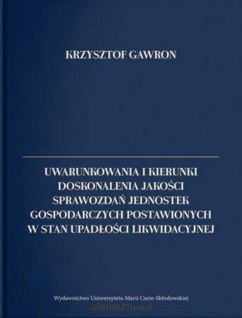 Uwarunkowania i kierunki doskonalenia jakości sprawozdań jednostek gospodarczych postawionych w stan upadłości likwidacyjnej