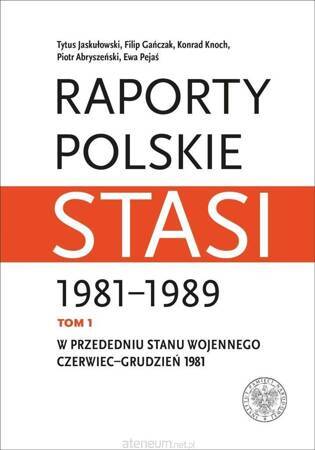 W przededniu stanu wojennego: czerwiec–grudzień 1981. Raporty polskie Stasi 1981-1989. Tom 1