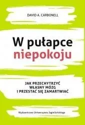 W pułapce niepokoju Jak przechytrzyć własny mózg i przestać się zamartwiać (dodruk 2019)