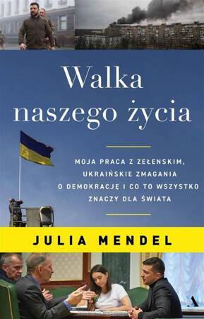 Walka naszego życia. Moja praca z Zełenskim, ukraińskie zmagania o demokrację i co to wszystko znaczy dla świata