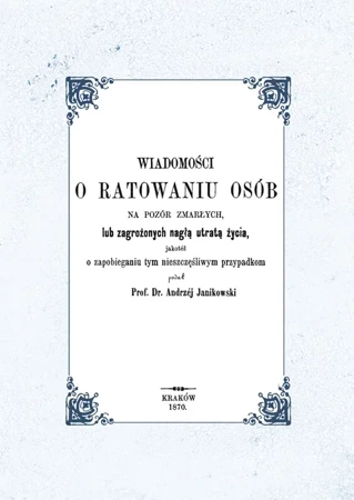 Wiadomości o ratowaniu osób na pozór zmarłych lub zagrożonych nagłą utratą życia, jakotéż o zapobieganiu tym nieszczęśliwym przypadkom