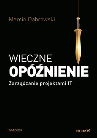 Wieczne opóźnienie. Zarządzanie projektami IT