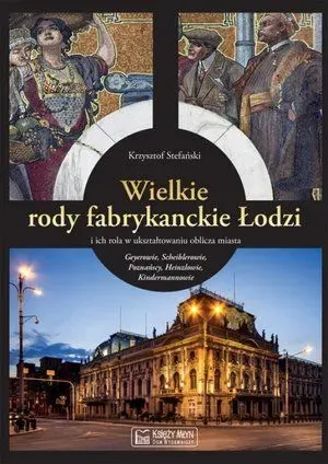 Wielkie rody fabrykanckie Łodzi i ich rola w ukształtowaniu oblicza miasta