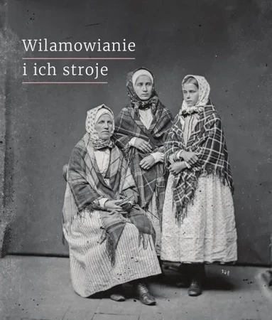 Wilamowianie i ich stroje. Dokumentacja językowego i kulturowego dziedzictwa Wilamowic