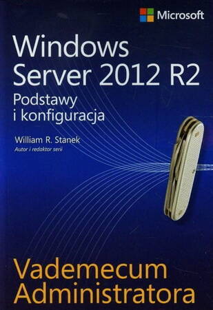 Windows Server 2012 R2. Podstawy i konfiguracja. Vademecum administratora