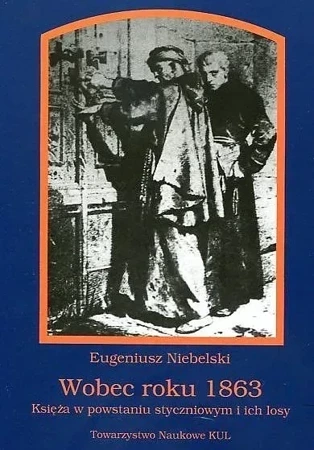 Wobec roku 1863. Księża w powstaniu styczniowym i ich losy