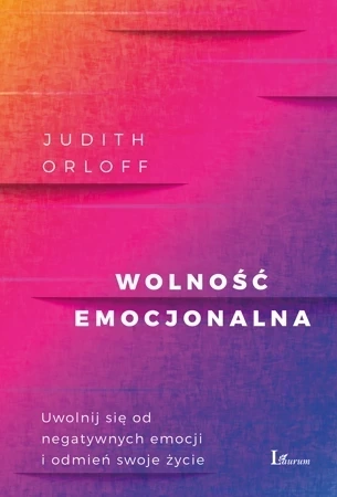 Wolność emocjonalna uwolnij się od negatywnych emocji i odmień swoje życie