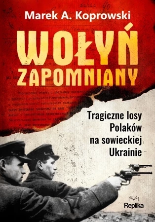 Wołyń zapomniany. Tragiczne losy Polaków na sowieckiej Ukrainie