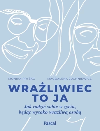 Wrażliwiec to ja. Jak radzić sobie w życiu, będąc wysoko wrażliwą osobą