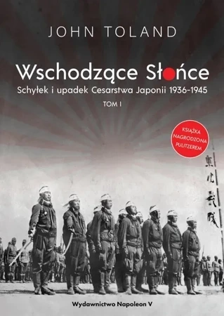 Wschodzące Słońce. Schyłek i upadek Cesarstwa Japonii 1936-1945 Tom 1