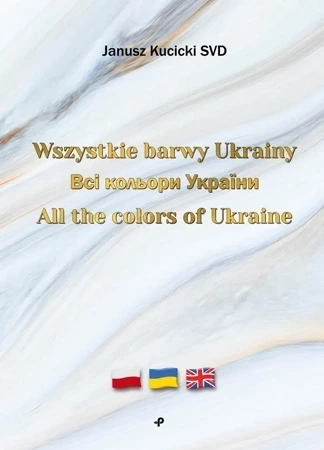 Wszystkie barwy Ukrainy All the colors of Ukraine (wersja pol-ukr-ang)