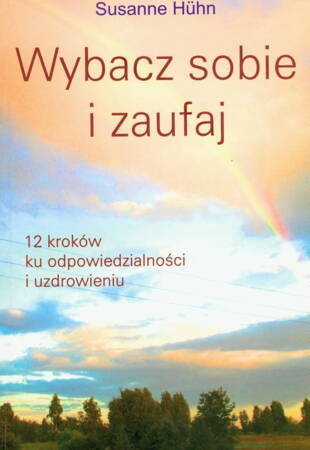 Wybacz Sobie I Zaufaj. 12 Kroków Ku Odpowiedzialności I Uzdrowieniu