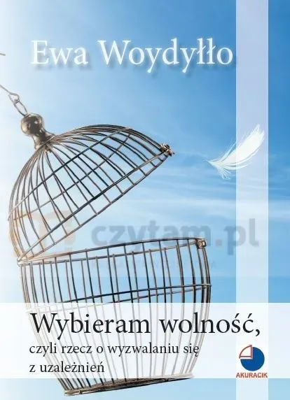 Wybieram wolność, czyli rzecz o wyzwalaniu się z uzależnień