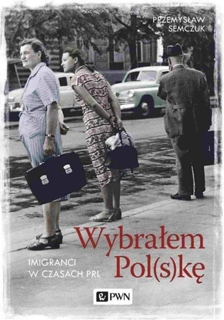 Wybrałem Polskę. Imigranci w PRL