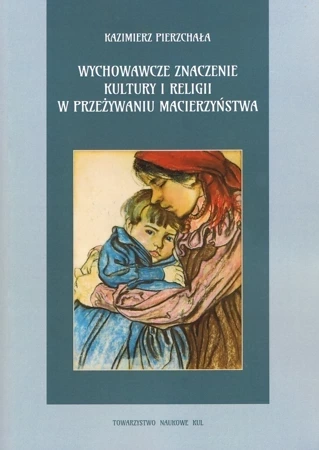 Wychowawcze znaczenie kultury i religii w przeżywaniu macierzyństwa