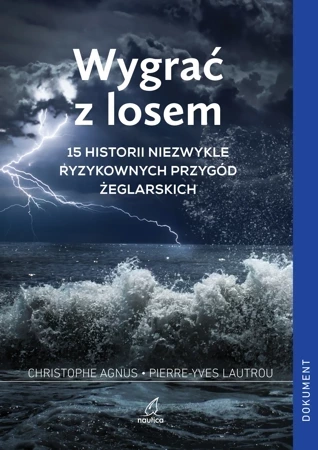 Wygrać z losem. 15 historii niezwykle ryzykownych przygód żeglarskich