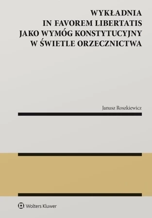 Wykładnia in favorem libertatis jako wymóg konstytucyjny w świetle orzecznictwa