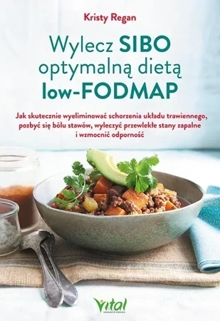 Wylecz SIBO optymalną dietą low-FODMAP.  Jak skutecznie pozbyć się złych bakterii jelitowych i ostatecznie odzyskać zdrowie