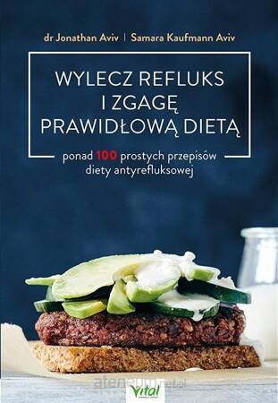 Wylecz refluks i zgagę prawidłową dietą. 100 prostych przepisów diety antyrefluksowej