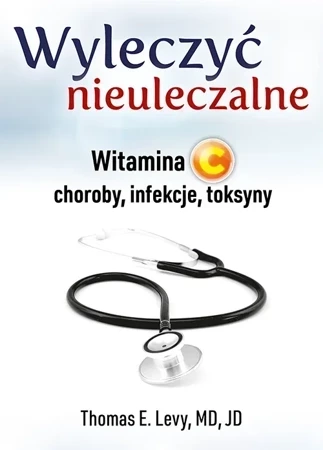 Wyleczyć nieuleczalne. Witamina C - choroby, infekcje, toksyny (dodruk 2024)