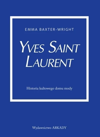 Yves Saint Laurent. Historia kultowego domu mody