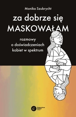 Za dobrze się maskowałam. Rozmowy o doświadczeniach kobiet w spektrum autyzmu