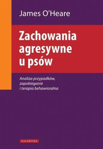 Zachowania agresywne u psów. Analiza przypadków, zapobieganie i terapia behawioralna