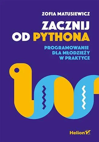 Zacznij od Pythona. Programowanie dla młodzieży w praktyce