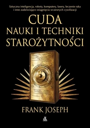 Zadziwiające zdobycze nauki i techniki starożytności. Sztuczna inteligencja, roboty, komputery, lasery, leczenie raka i inne osiągnięcia wczesnych cywilizacji