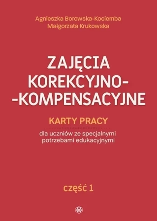 Zajęcia korekcyjno-kompensacyjne. Część 1. Karty pracy dla uczniów ze specjalnymi potrzebami edukacyjnymi