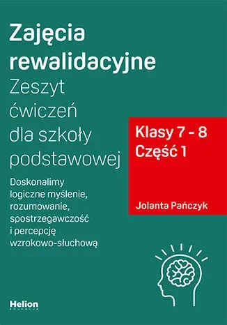 Zajęcia rewalidacyjne Zeszyt ćwiczeń dla szkoły podstawowej klasy 7 - 8 część 1 Doskonalimy logiczne myślenie rozumowanie spostrzegawczość i percepcję wzrokowo-słuchową