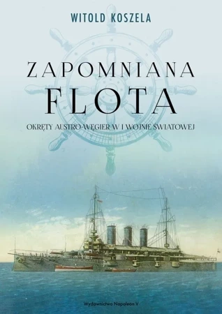 Zapomniana flota. Okręty Austro-Węgier w I Wojnie Światowej