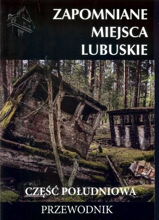 Zapomniane miejsca Lubuskie: część południowa