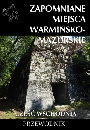 Zapomniane miejsca Warmińsko-mazurskie. Część wschodnia