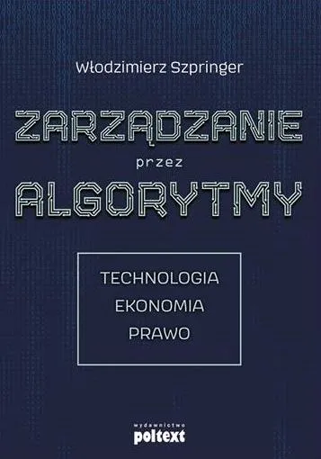 Zarządzanie przez algorytmy. Technologia, ekonomia, prawo