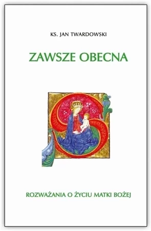 Zawsze obecna rozważania o życiu matki bożej Tom 1