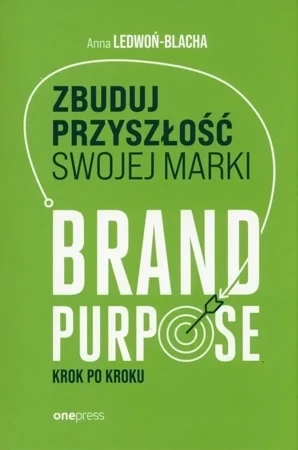 Zbuduj przyszłość swojej marki. Brand purpose krok po kroku