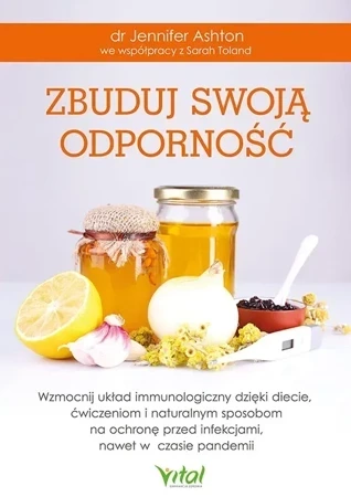 Zbuduj swoją odporność. Wzmocnij układ immunologiczny dzięki diecie, ćwiczeniom i naturalnym sposobom na ochronę przed infekcjami, nawet w czasie pandemii