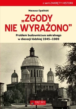 Zgody nie wyrażono. Problem budownictwa sakralnego w diecezji łódzkiej 1945–1989