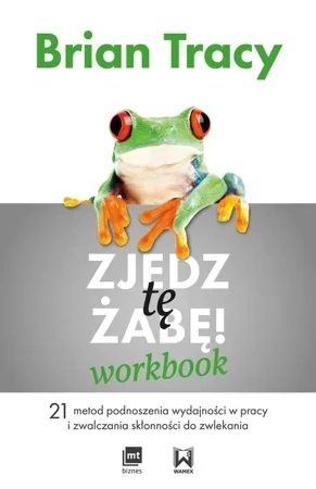 Zjedz tę żabę! Workbook. 21 metod podnoszenia wydajności w pracy i zwalczania skłonności do zwlekania