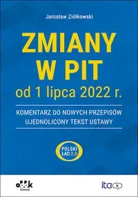 Zmiany w PIT od 1 lipca 2022 r. - komentarz do nowych przepisów - ujednolicony tekst ustawy