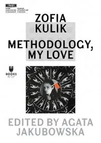 Zofia Kulik. Methodology, My Love